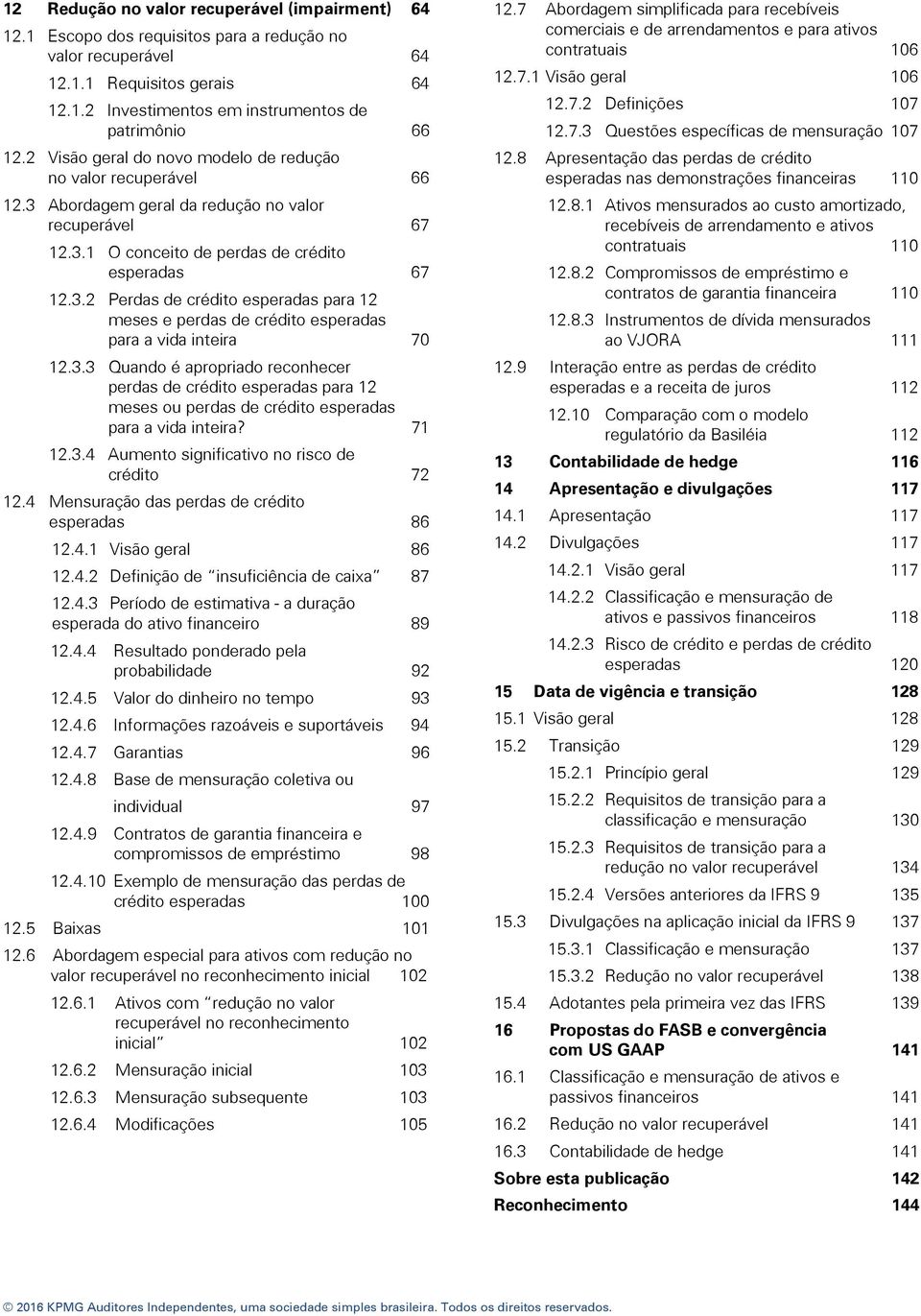 3.3 Quando é apropriado reconhecer perdas de crédito esperadas para 12 meses ou perdas de crédito esperadas para a vida inteira? 71 12.3.4 Aumento significativo no risco de crédito 72 12.