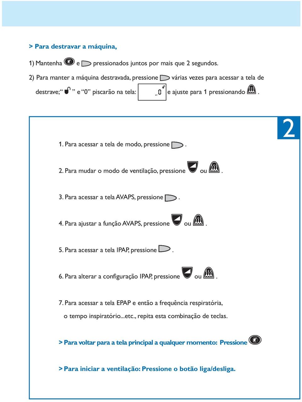 2. Para mudar o modo de ventilação, pressione ou. 3. Para acessar a tela AVAPS, pressione. 4. Para ajustar a função AVAPS, pressione ou. 5. Para acessar a tela IPAP, pressione. 6.