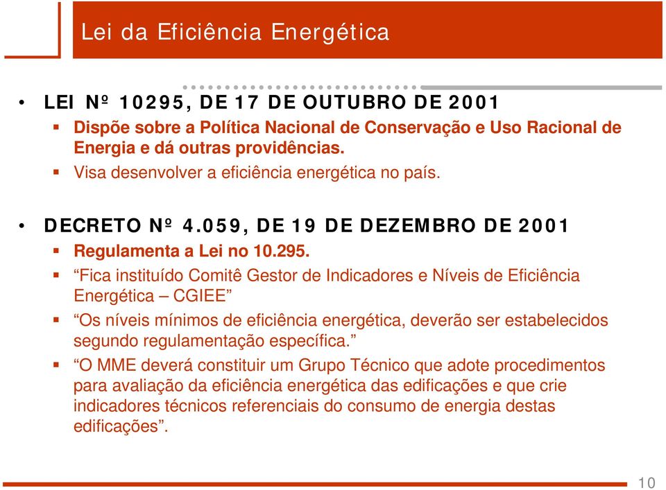 Fica instituído Comitê Gestor de Indicadores e Níveis de Eficiência Energética CGIEE Os níveis mínimos de eficiência energética, deverão ser estabelecidos segundo