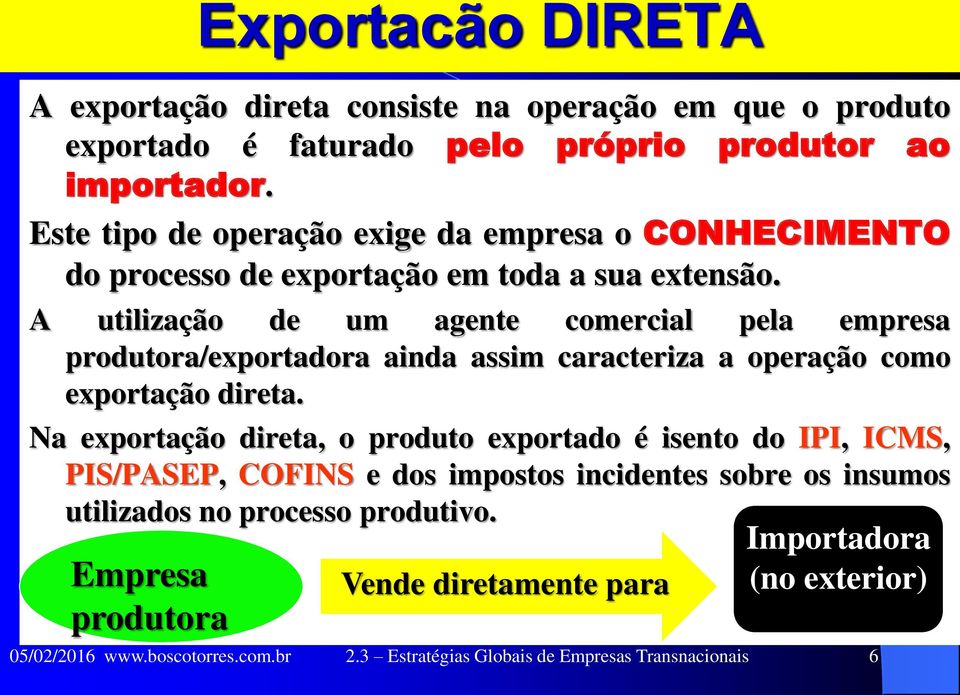A utilização de um agente comercial pela empresa produtora/exportadora ainda assim caracteriza a operação como exportação direta.