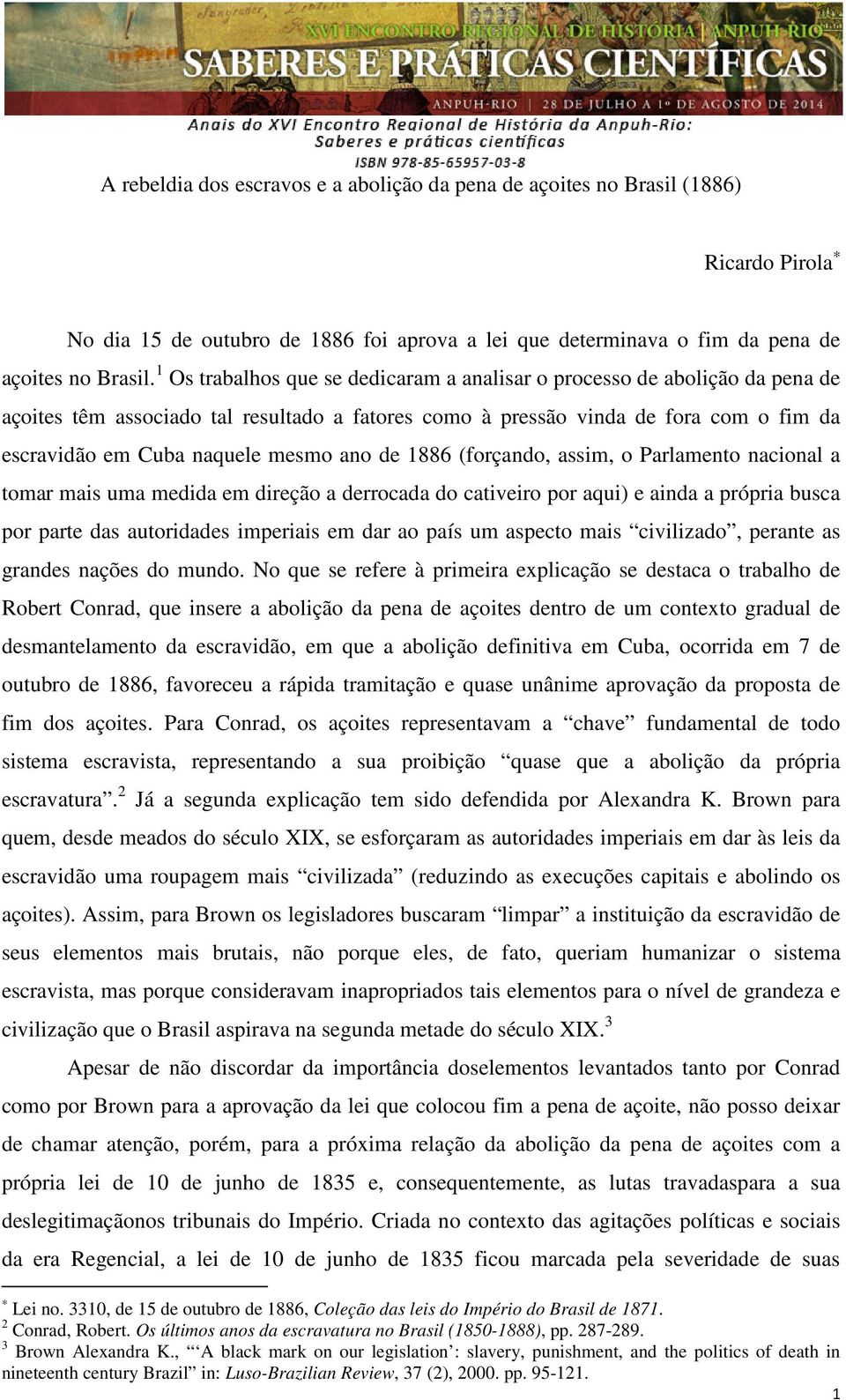 ano de 1886 (forçando, assim, o Parlamento nacional a tomar mais uma medida em direção a derrocada do cativeiro por aqui) e ainda a própria busca por parte das autoridades imperiais em dar ao país um