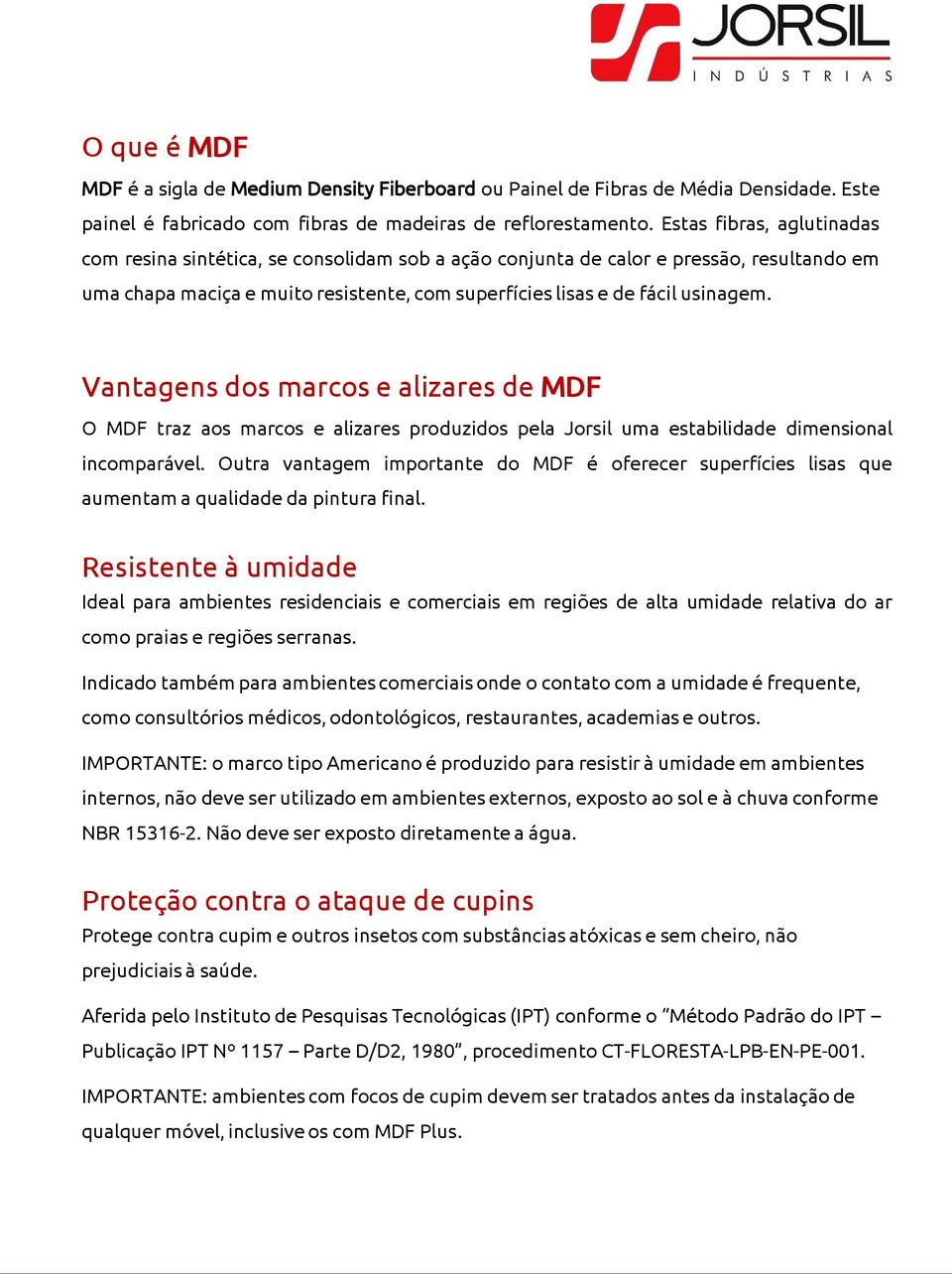 Vantagens dos marcos e alizares de O traz aos marcos e alizares produzidos pela Jorsil uma estabilidade dimensional incomparável.