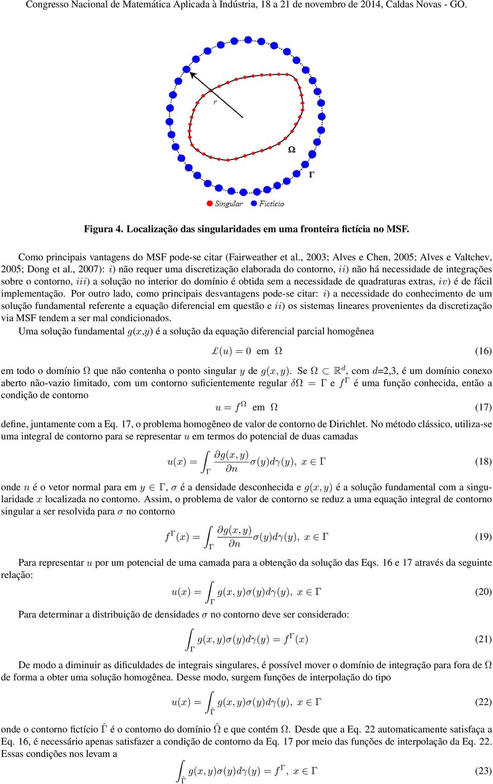 , 2007): i) não requer uma discretização elaborada do contorno, ii) não há necessidade de integrações sobre o contorno, iii) a solução no interior do domínio é obtida sem a necessidade de quadraturas