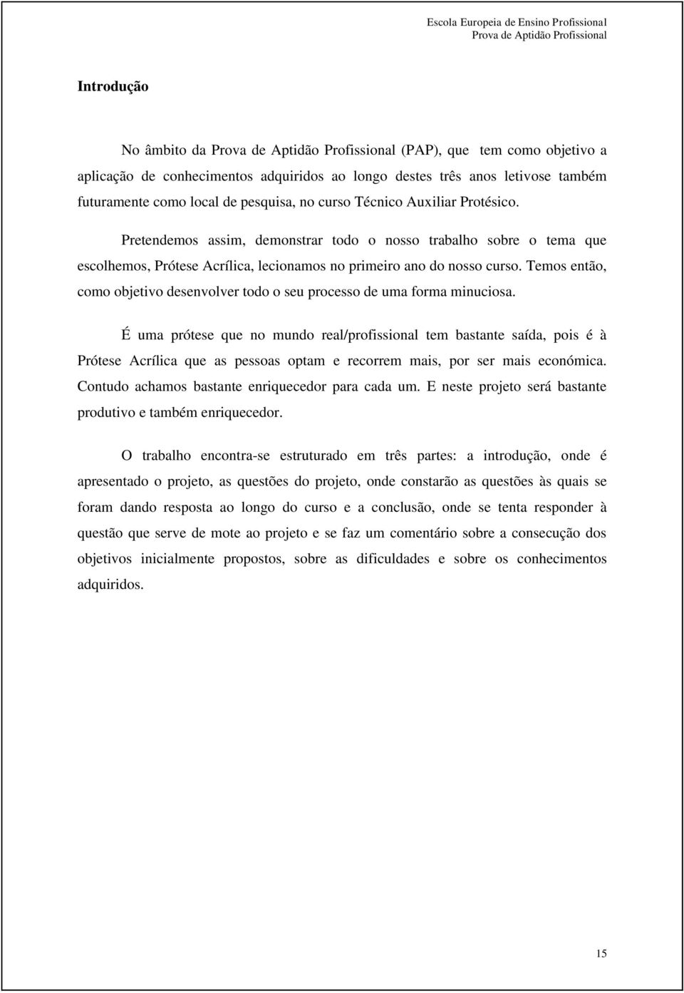 Temos então, como objetivo desenvolver todo o seu processo de uma forma minuciosa.