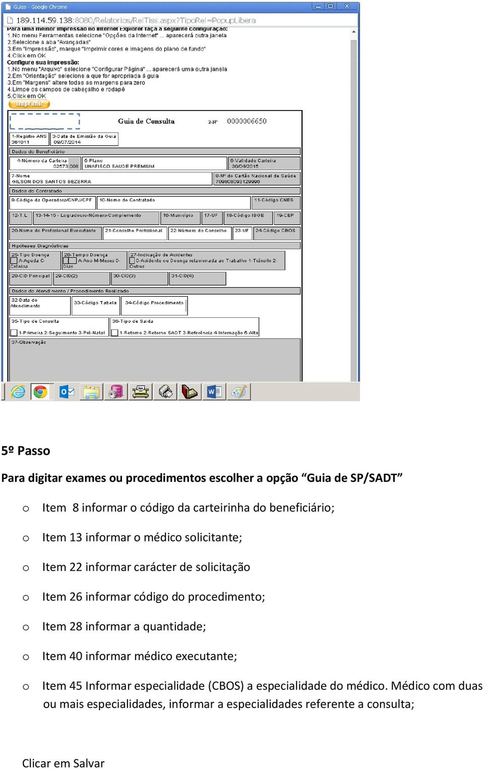 procedimento; o Item 28 informar a quantidade; o Item 40 informar médico executante; o Item 45 Informar especialidade (CBOS) a