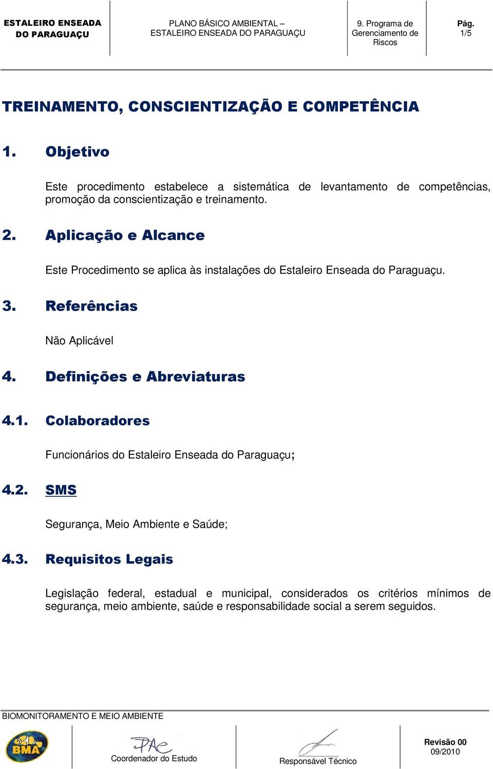 Aplicação e Alcance Este Procedimento se aplica às instalações do Estaleiro Enseada do Paraguaçu. 3. Referências Não Aplicável 4. Definições e Abreviaturas 4.1.