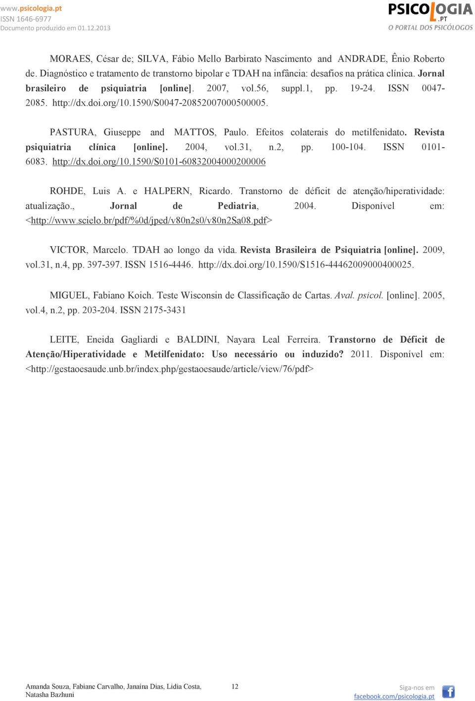 Efeitos colaterais do metilfenidato. Revista psiquiatria clínica [online]. 2004, vol.31, n.2, pp. 100-104. ISSN 0101-6083. http://dx.doi.org/10.1590/s0101-60832004000200006 ROHDE, Luis A.