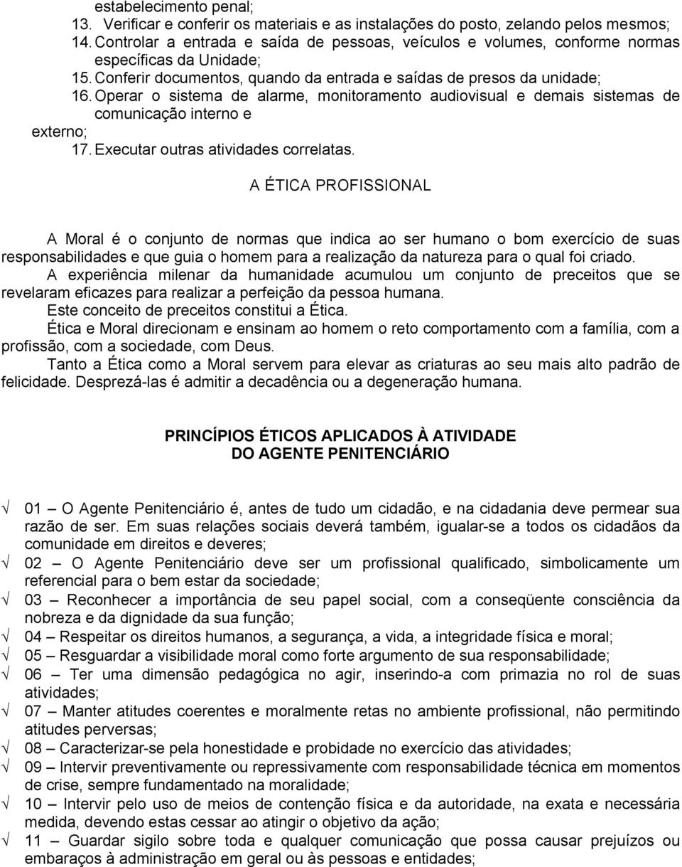 Operar o sistema de alarme, monitoramento audiovisual e demais sistemas de comunicação interno e externo; 17. Executar outras atividades correlatas.