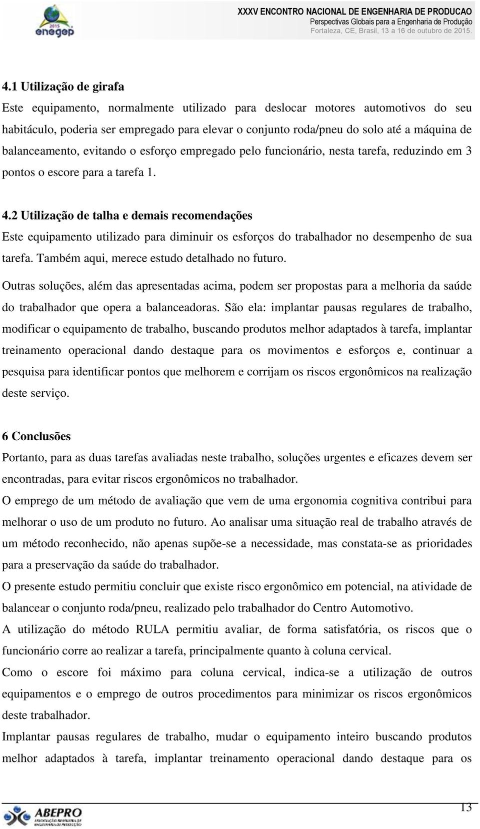 2 Utilização de talha e demais recomendações Este equipamento utilizado para diminuir os esforços do trabalhador no desempenho de sua tarefa. Também aqui, merece estudo detalhado no futuro.