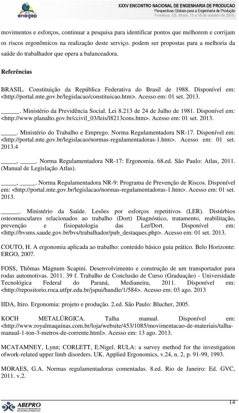 br/legislacao/constituicao.htm>. Acesso em: 01 set. 2013.. Ministério da Previdência Social. Lei 8.213 de 24 de Julho de 1981. Disponível em: <http://www.planalto.gov.br/ccivil_03/leis/l8213cons.htm>. Acesso em: 01 set. 2013.. Ministério do Trabalho e Emprego.