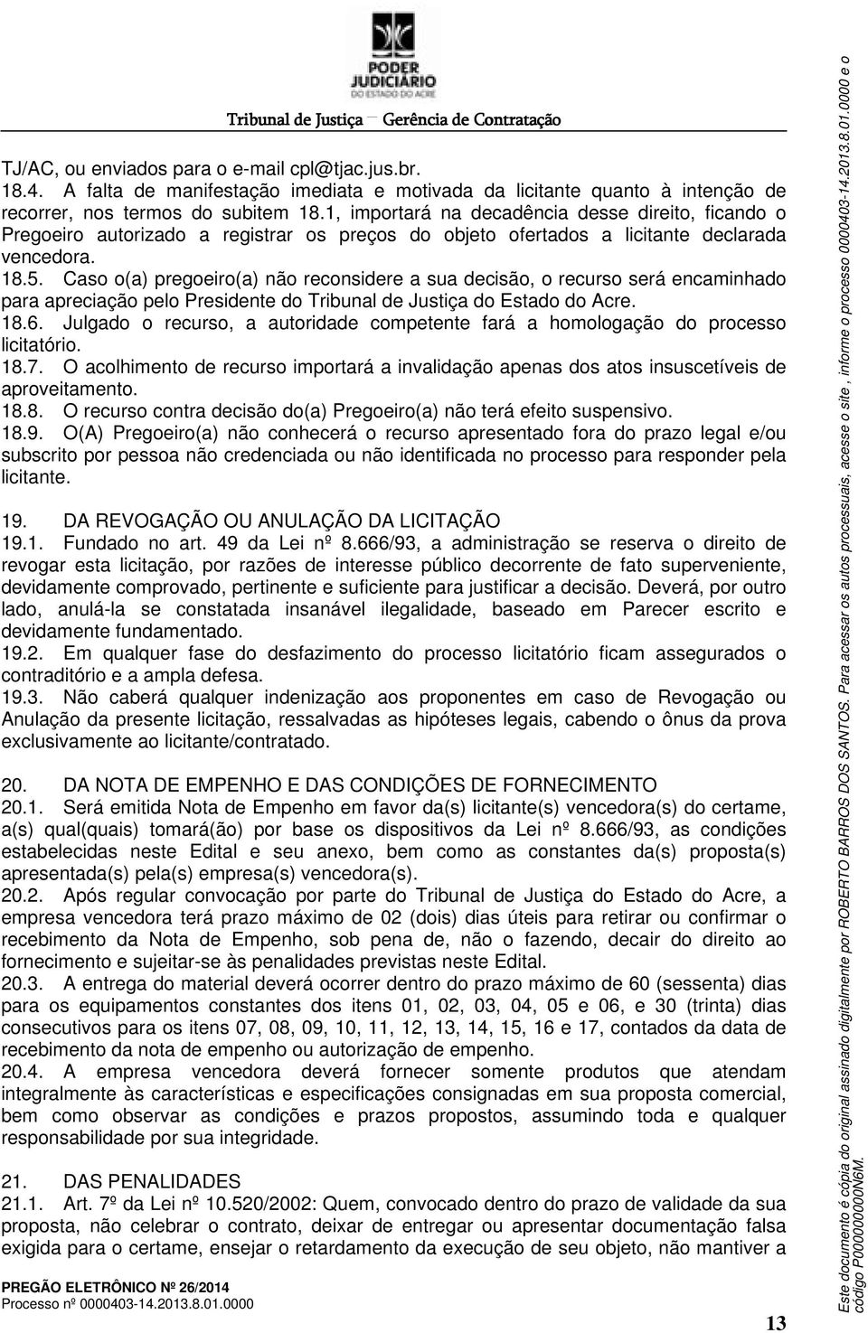 1, importará na decadência desse direito, ficando o Pregoeiro autorizado a registrar os preços do objeto ofertados a licitante declarada vencedora. 18.5.