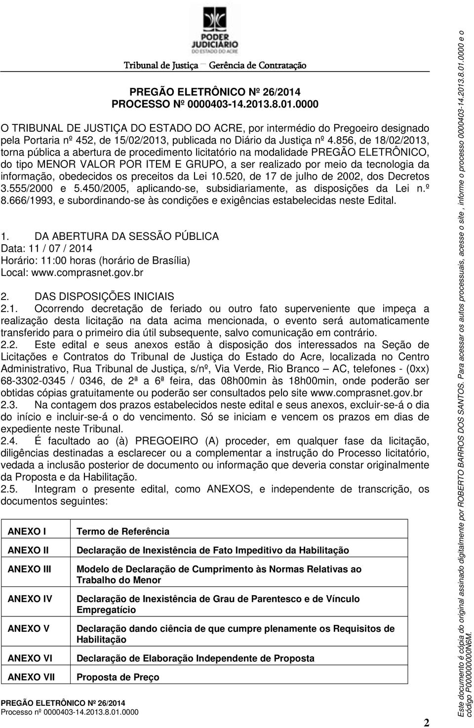 856, de 18/02/2013, torna pública a abertura de procedimento licitatório na modalidade PREGÃO ELETRÔNICO, do tipo MENOR VALOR POR ITEM E GRUPO, a ser realizado por meio da tecnologia da informação,