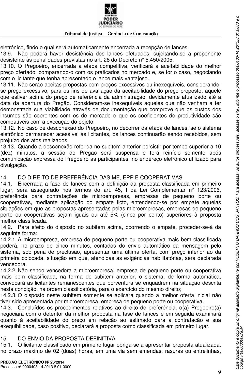 O Pregoeiro, encerrada a etapa competitiva, verificará a aceitabilidade do melhor preço ofertado, comparando-o com os praticados no mercado e, se for o caso, negociando com o licitante que tenha