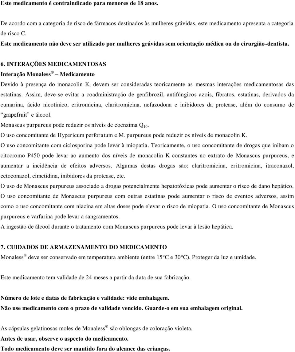 INTERAÇÕES MEDICAMENTOSAS Interação Monaless Medicamento Devido à presença do monacolin K, devem ser consideradas teoricamente as mesmas interações medicamentosas das estatinas.