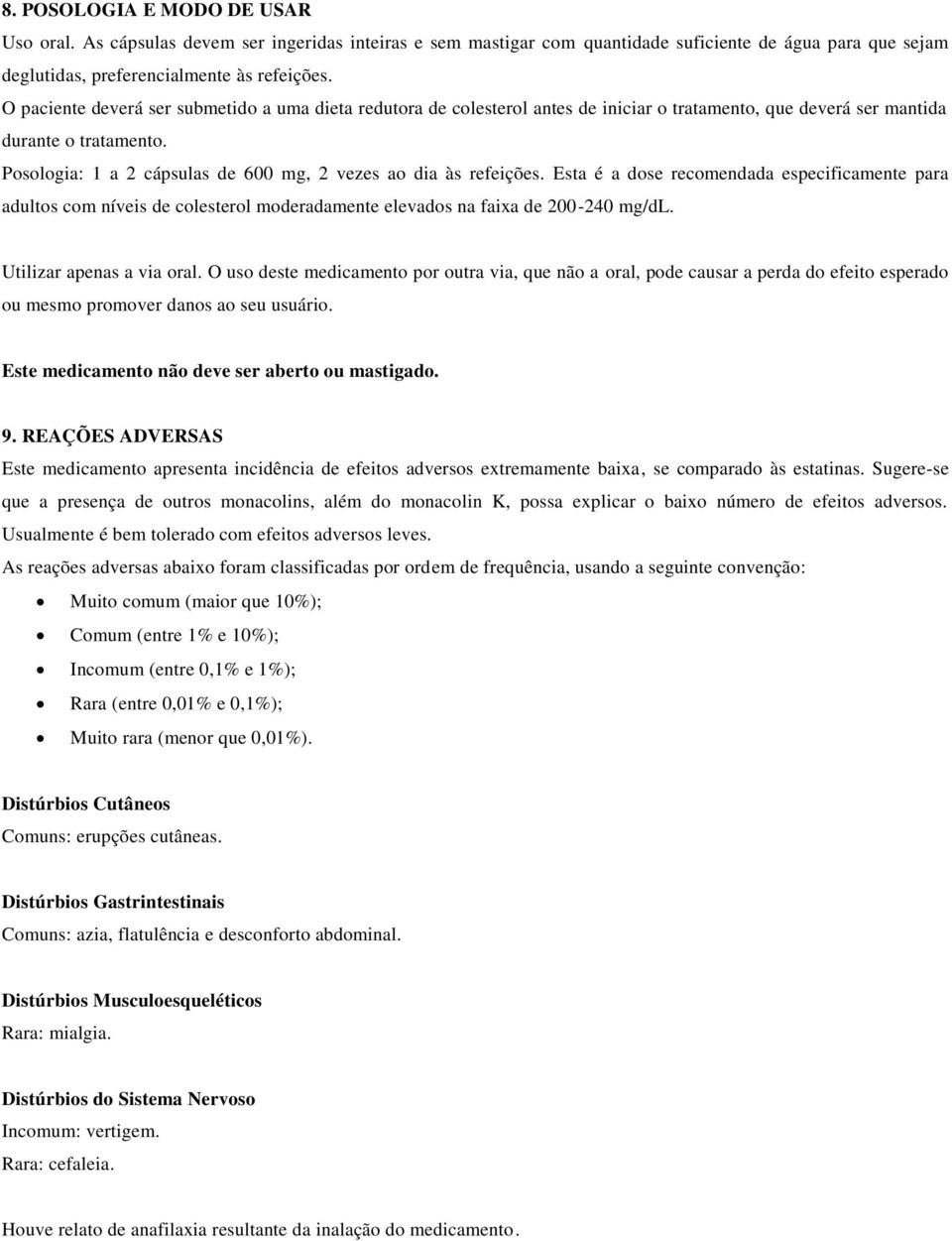 Posologia: 1 a 2 cápsulas de 600 mg, 2 vezes ao dia às refeições. Esta é a dose recomendada especificamente para adultos com níveis de colesterol moderadamente elevados na faixa de 200-240 mg/dl.