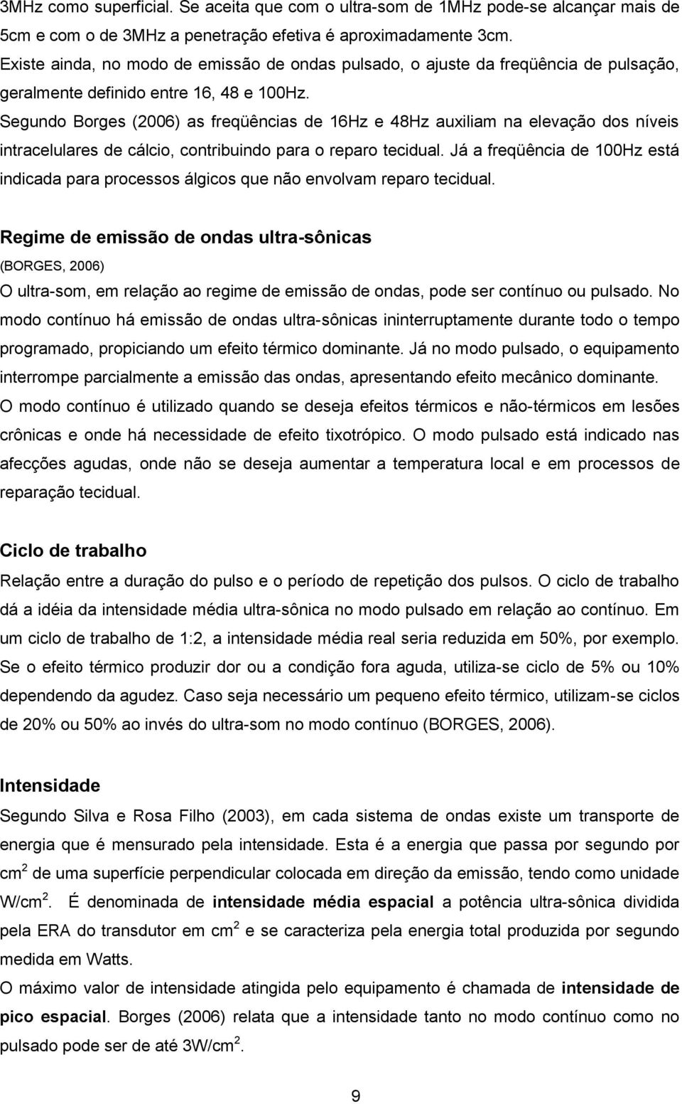 Segundo Borges (2006) as freqüências de 16Hz e 48Hz auxiliam na elevação dos níveis intracelulares de cálcio, contribuindo para o reparo tecidual.