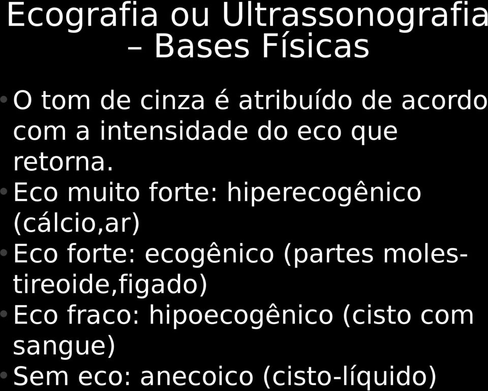 Eco muito forte: hiperecogênico (cálcio,ar) Eco forte: