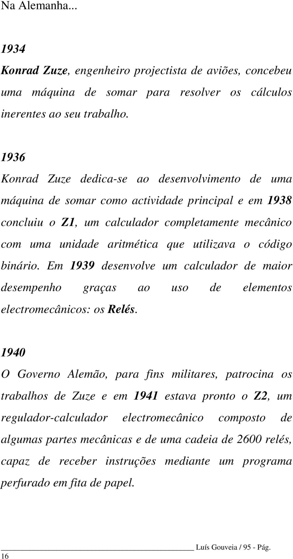 utilizava o código binário. Em 1939 desenvolve um calculador de maior desempenho graças ao uso de elementos electromecânicos: os Relés.