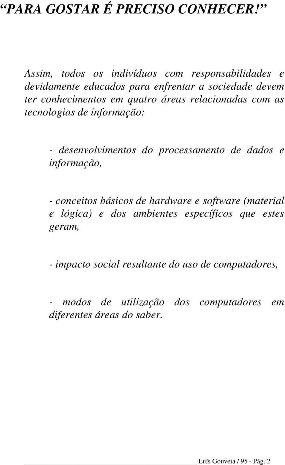 quatro áreas relacionadas com as tecnologias de informação: - desenvolvimentos do processamento de dados e informação, -