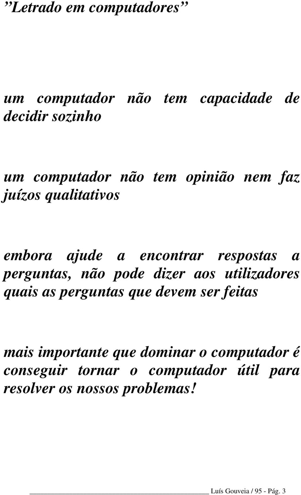 não pode dizer aos utilizadores quais as perguntas que devem ser feitas mais importante que