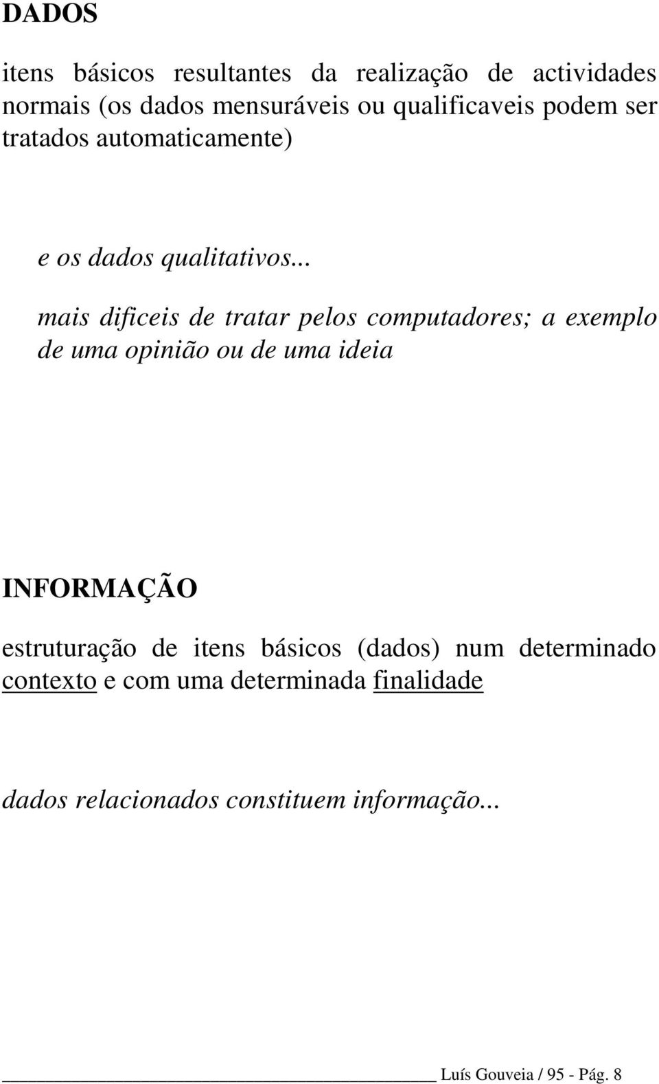 .. mais dificeis de tratar pelos computadores; a exemplo de uma opinião ou de uma ideia INFORMAÇÃO