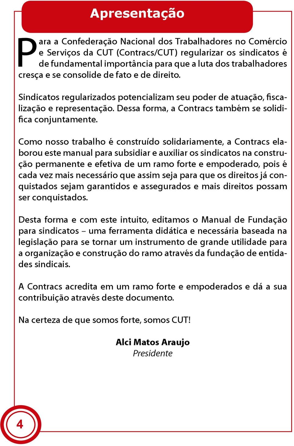 Como nosso trabalho é construído solidariamente, a Contracs elaborou este manual para subsidiar e auxiliar os sindicatos na construção permanente e efetiva de um ramo forte e empoderado, pois é cada