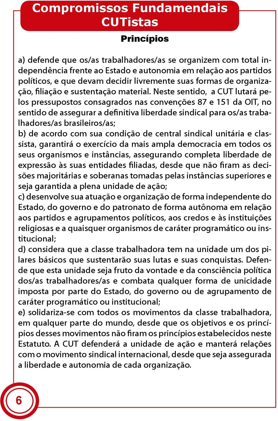 Neste sentido, a CUT lutará pelos pressupostos consagrados nas convenções 87 e 151 da OIT, no sentido de assegurar a definitiva liberdade sindical para os/as trabalhadores/as brasileiros/as; b) de