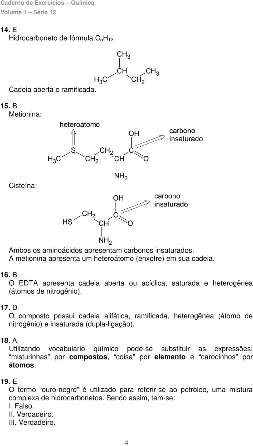 D O composto possui cadeia alifática, ramificada, heterogênea (átomo de nitrogênio) e insaturada (dupla-ligação). 18.
