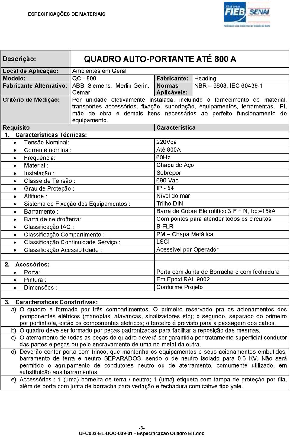 obra e demais itens necessários ao perfeito funcionamento do equipamento. Requisito Característica 1.