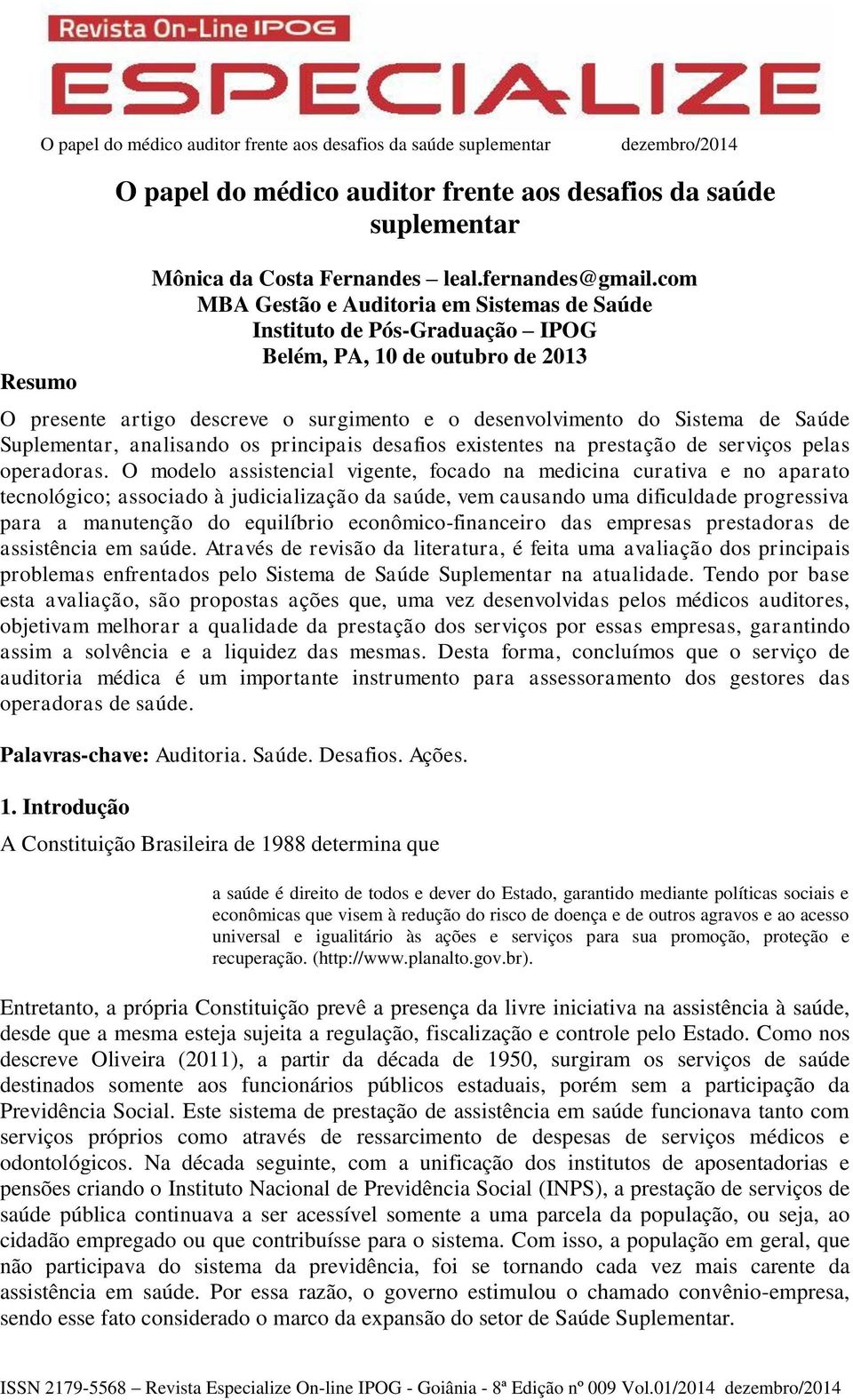 com MBA Gestão e Auditoria em Sistemas de Saúde Instituto de Pós-Graduação IPOG Belém, PA, 10 de outubro de 2013 O presente artigo descreve o surgimento e o desenvolvimento do Sistema de Saúde