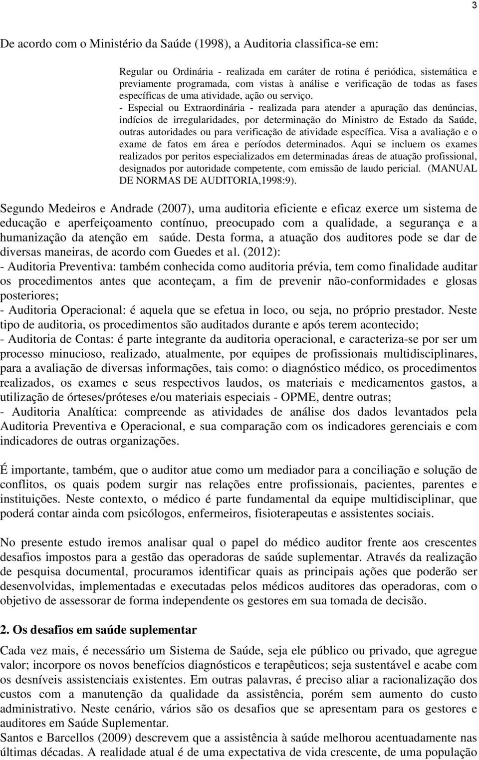 - Especial ou Extraordinária - realizada para atender a apuração das denúncias, indícios de irregularidades, por determinação do Ministro de Estado da Saúde, outras autoridades ou para verificação de