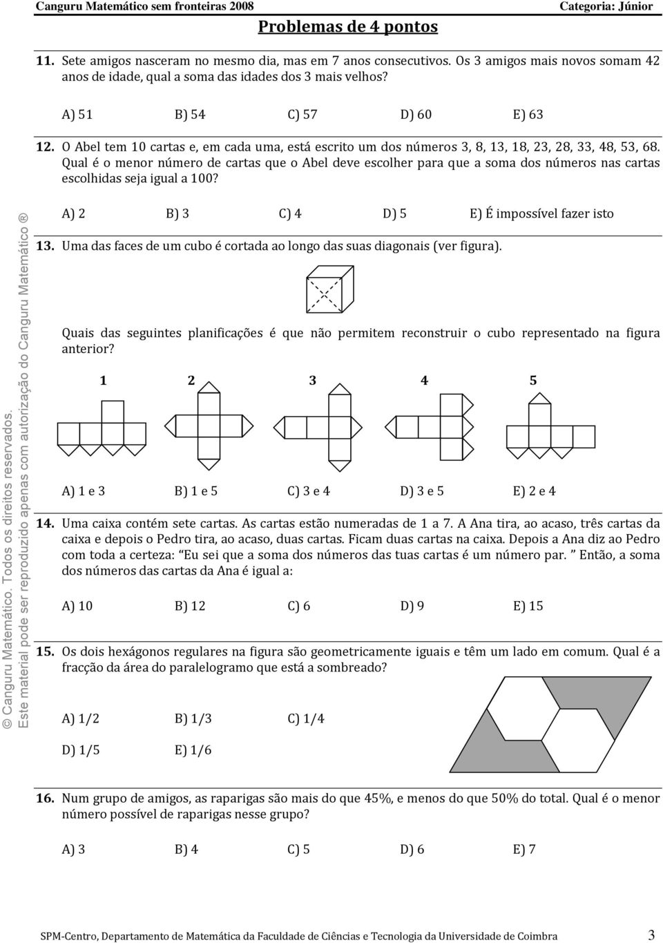 Qual é o menor número de cartas que o Abel deve escolher para que a soma dos números nas cartas escolhidas seja igual a 100? A) 2 B) 3 C) 4 D) 5 E) É impossível fazer isto 13.