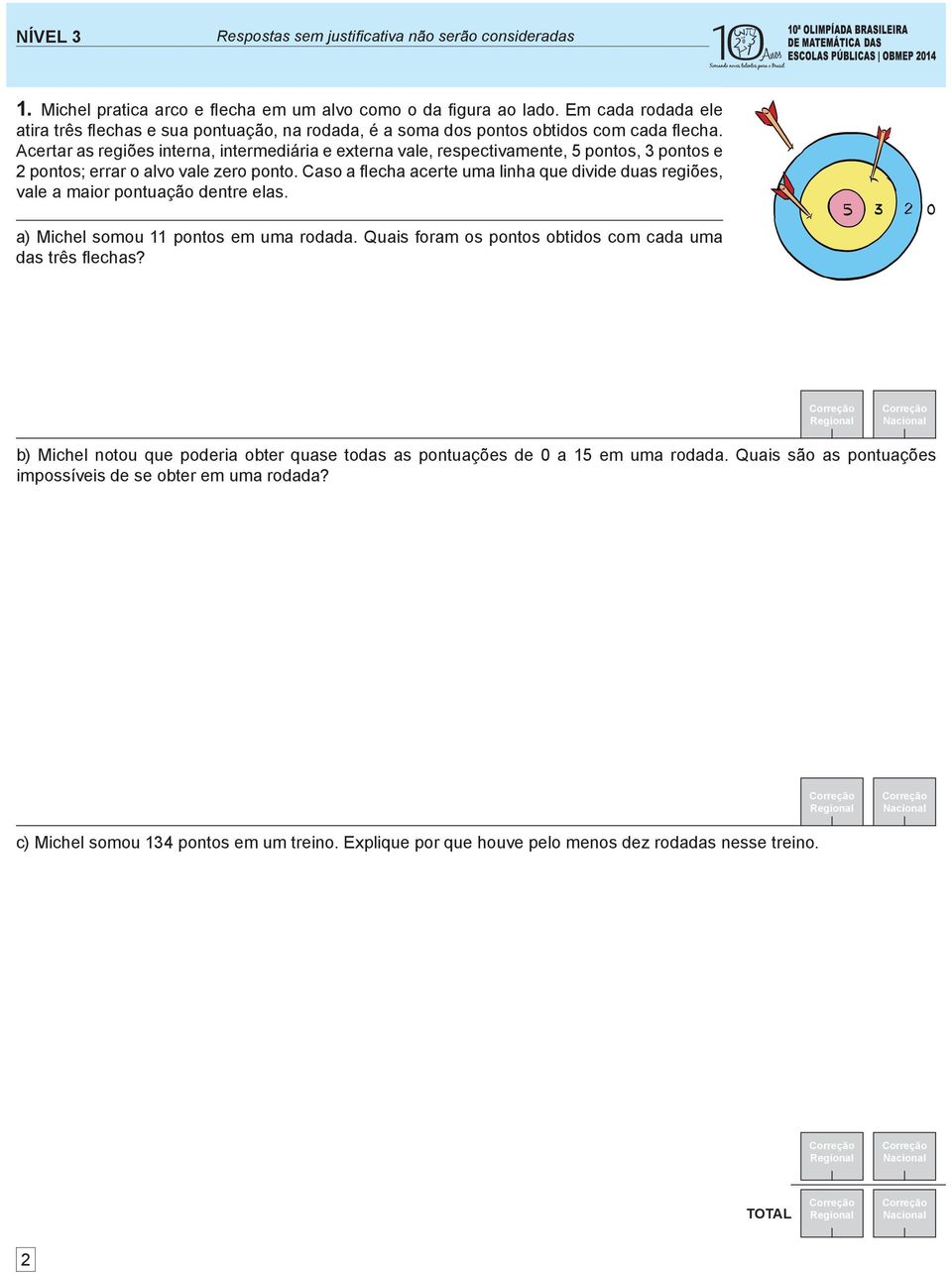 certar as regiões interna, intermediária e externa vale, respectivamente, 5 pontos, pontos e pontos; errar o alvo vale zero ponto.