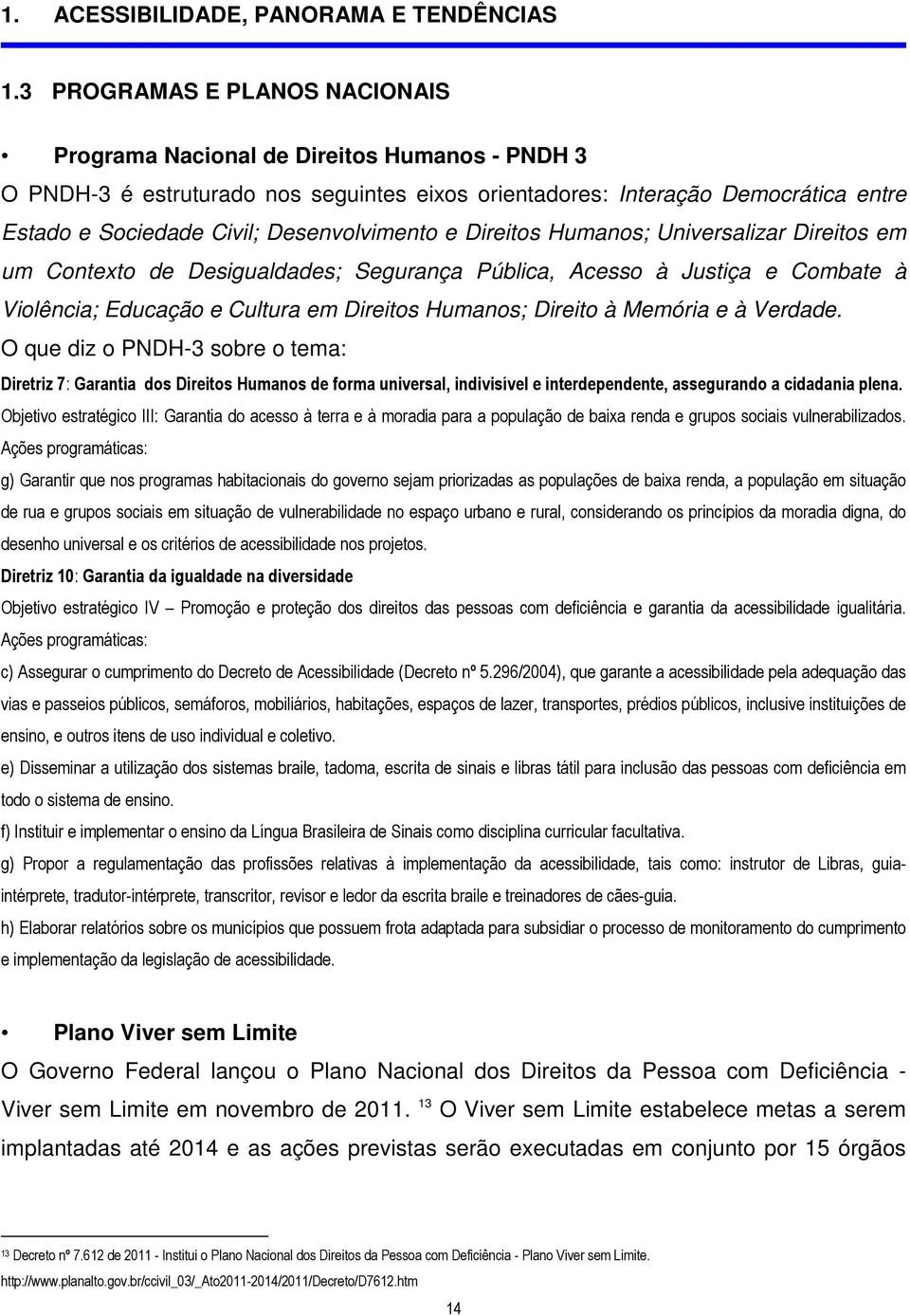 Desenvolvimento e Direitos Humanos; Universalizar Direitos em um Contexto de Desigualdades; Segurança Pública, Acesso à Justiça e Combate à Violência; Educação e Cultura em Direitos Humanos; Direito