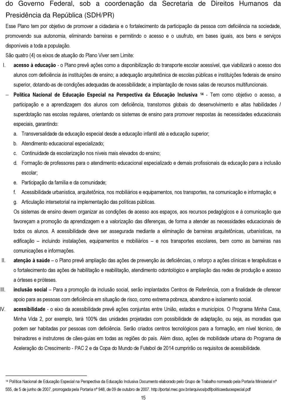 São quatro (4) os eixos de atuação do Plano Viver sem Limite: I.