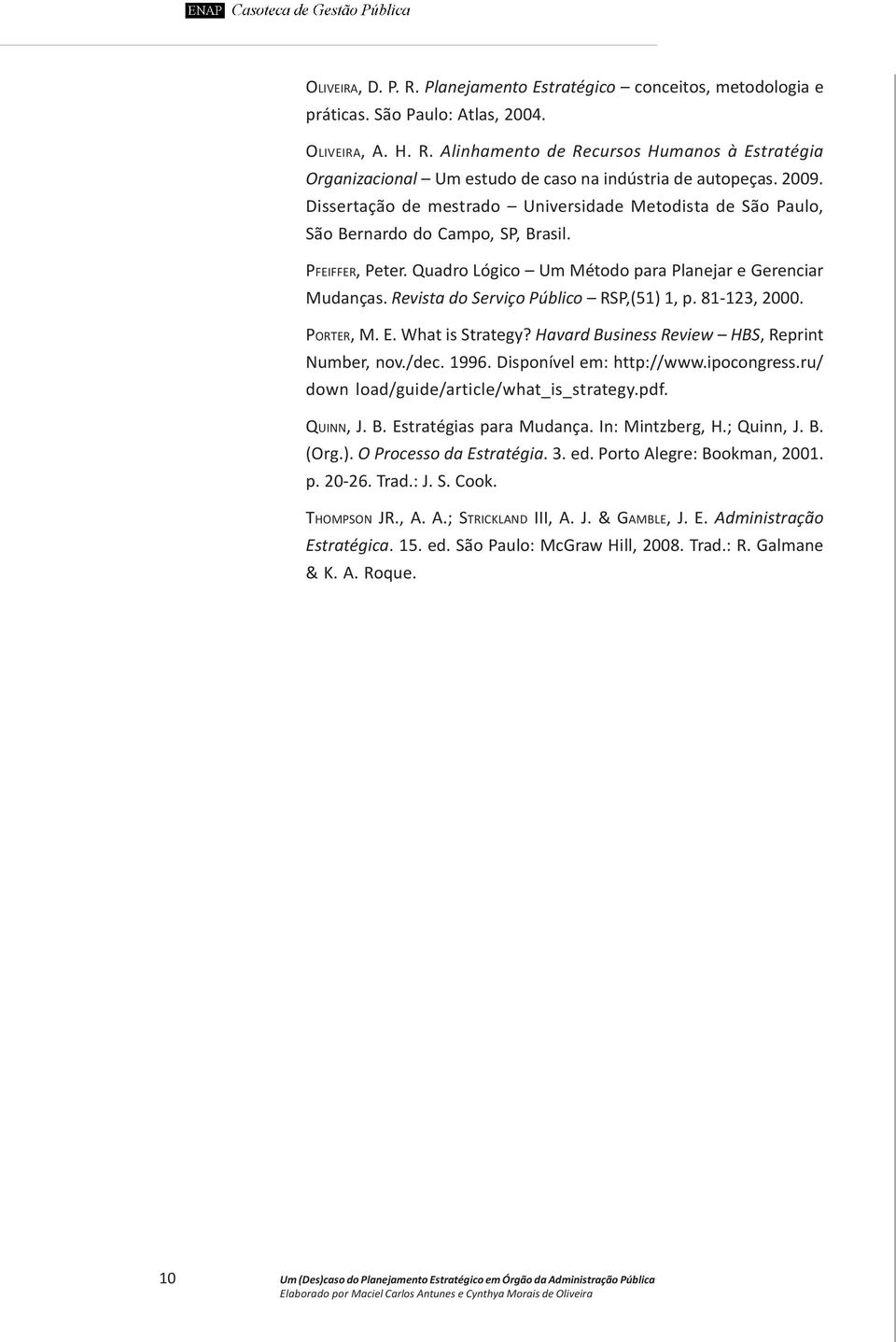 Revista do Serviço Público RSP,(51) 1, p. 81-123, 2000. PORTER, M. E. What is Strategy? Havard Business Review HBS, Reprint Number, nov./dec. 1996. Disponível em: http://www.ipocongress.