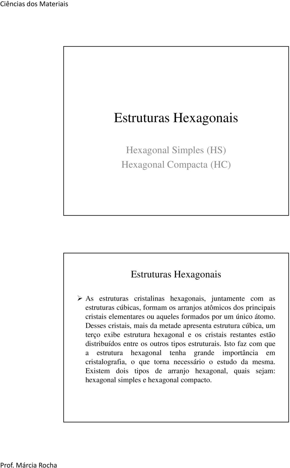 Desses cristais, mais da metade apresenta estrutura cúbica, um terço exibe estrutura hexagonal e os cristais restantes estão distribuídos entre os outros tipos