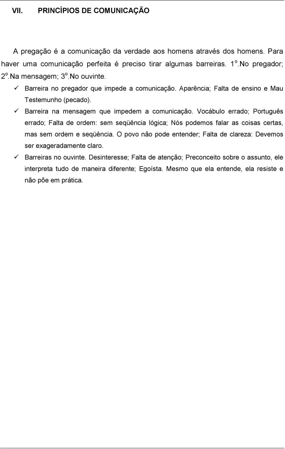 Vocábulo errado; Português errado; Falta de ordem: sem seqüência lógica; Nós podemos falar as coisas certas, mas sem ordem e seqüência.