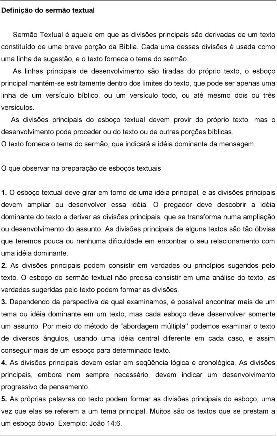 As linhas principais de desenvolvimento são tiradas do próprio texto, o esboço principal mantém-se estritamente dentro dos limites do texto, que pode ser apenas uma linha de um versículo bíblico, ou