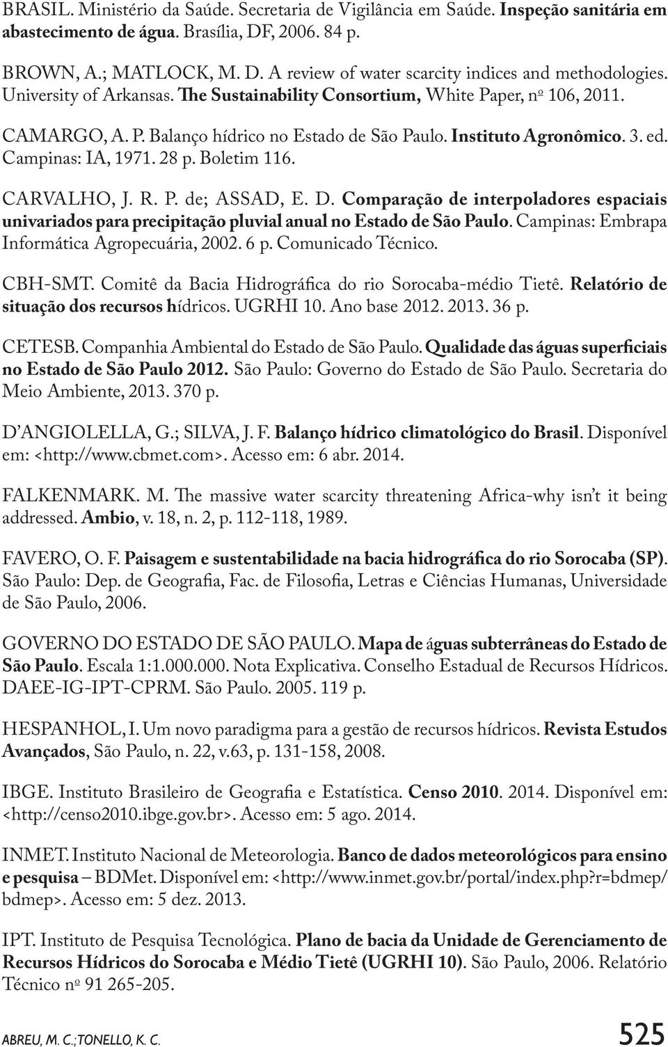 Boletim 116. CARVALHO, J. R. P. de; ASSAD, E. D. Comparação de interpoladores espaciais univariados para precipitação pluvial anual no Estado de São Paulo.
