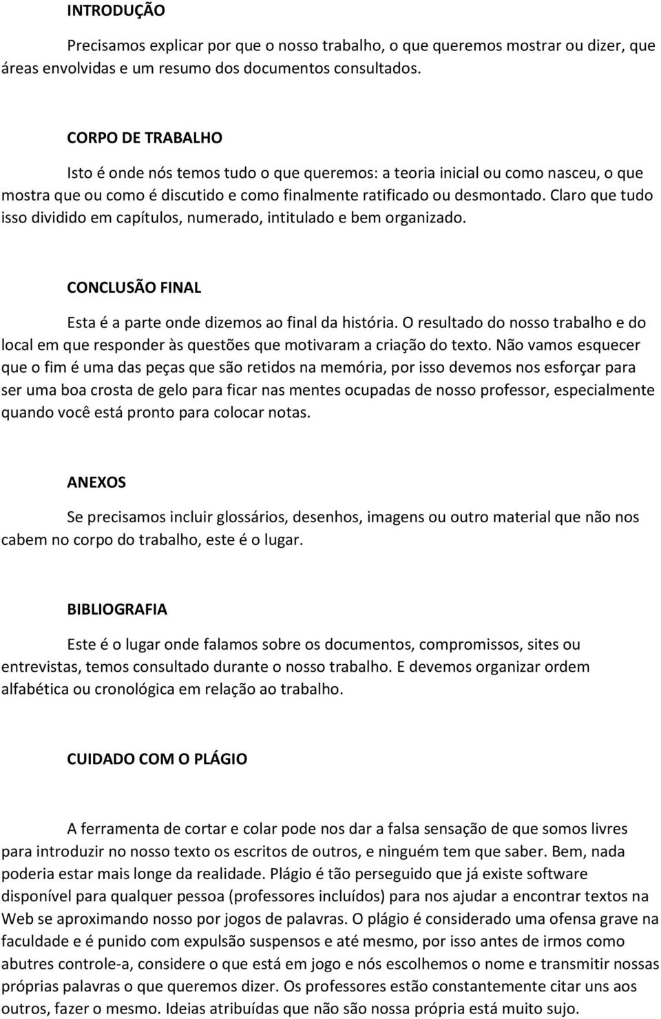 Claro que tudo isso dividido em capítulos, numerado, intitulado e bem organizado. CONCLUSÃO FINAL Esta é a parte onde dizemos ao final da história.