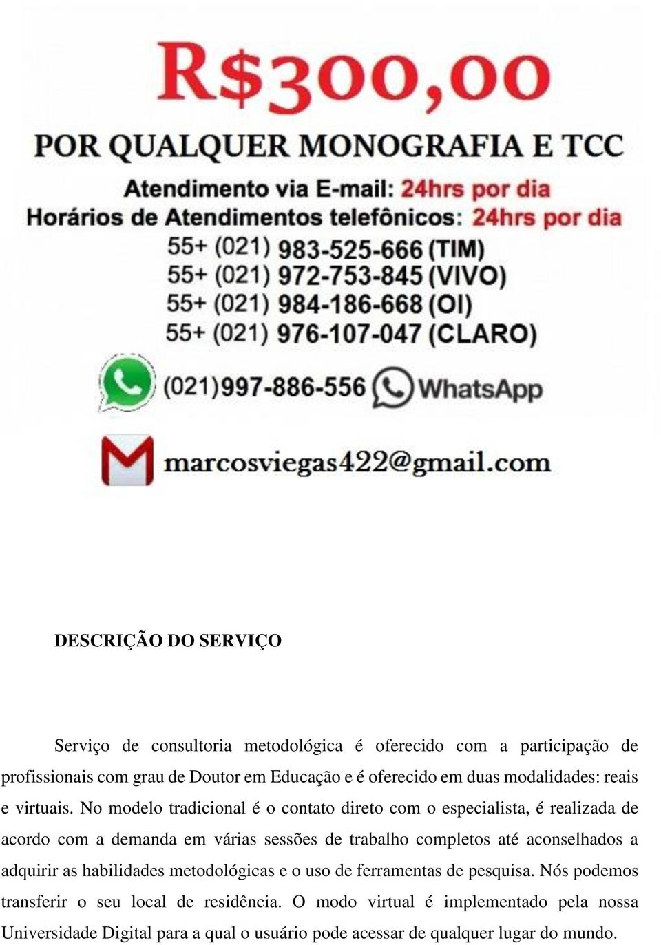 No modelo tradicional é o contato direto com o especialista, é realizada de acordo com a demanda em várias sessões de trabalho completos até