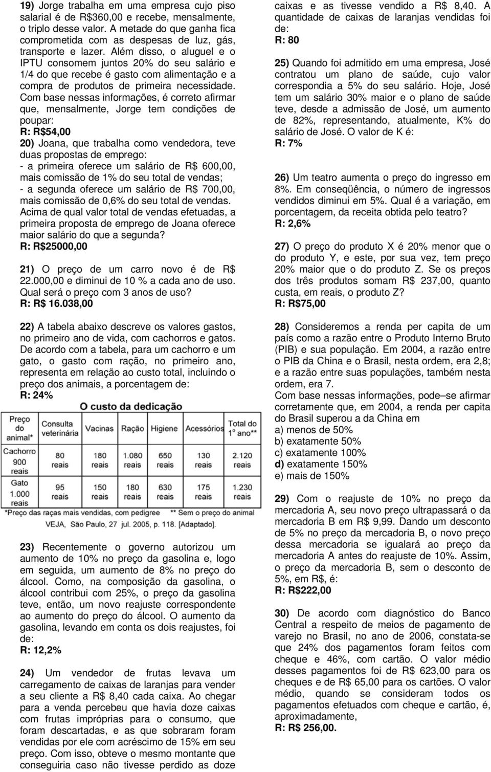 Com base nessas informações, é correto afirmar que, mensalmente, Jorge tem condições de poupar: R: R$54,00 20) Joana, que trabalha como vendedora, teve duas propostas de emprego: - a primeira oferece