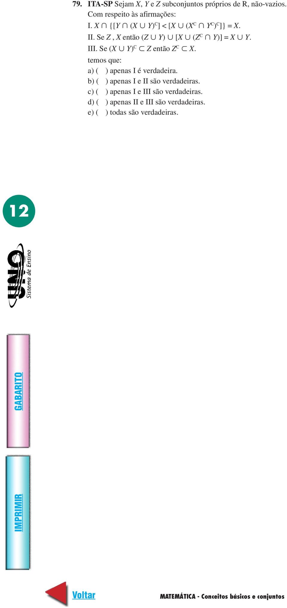 Se (X Y) C Z então Z C X. temos que: a) ( ) apenas I é verdadeira. b) ( ) apenas I e II são verdadeiras.