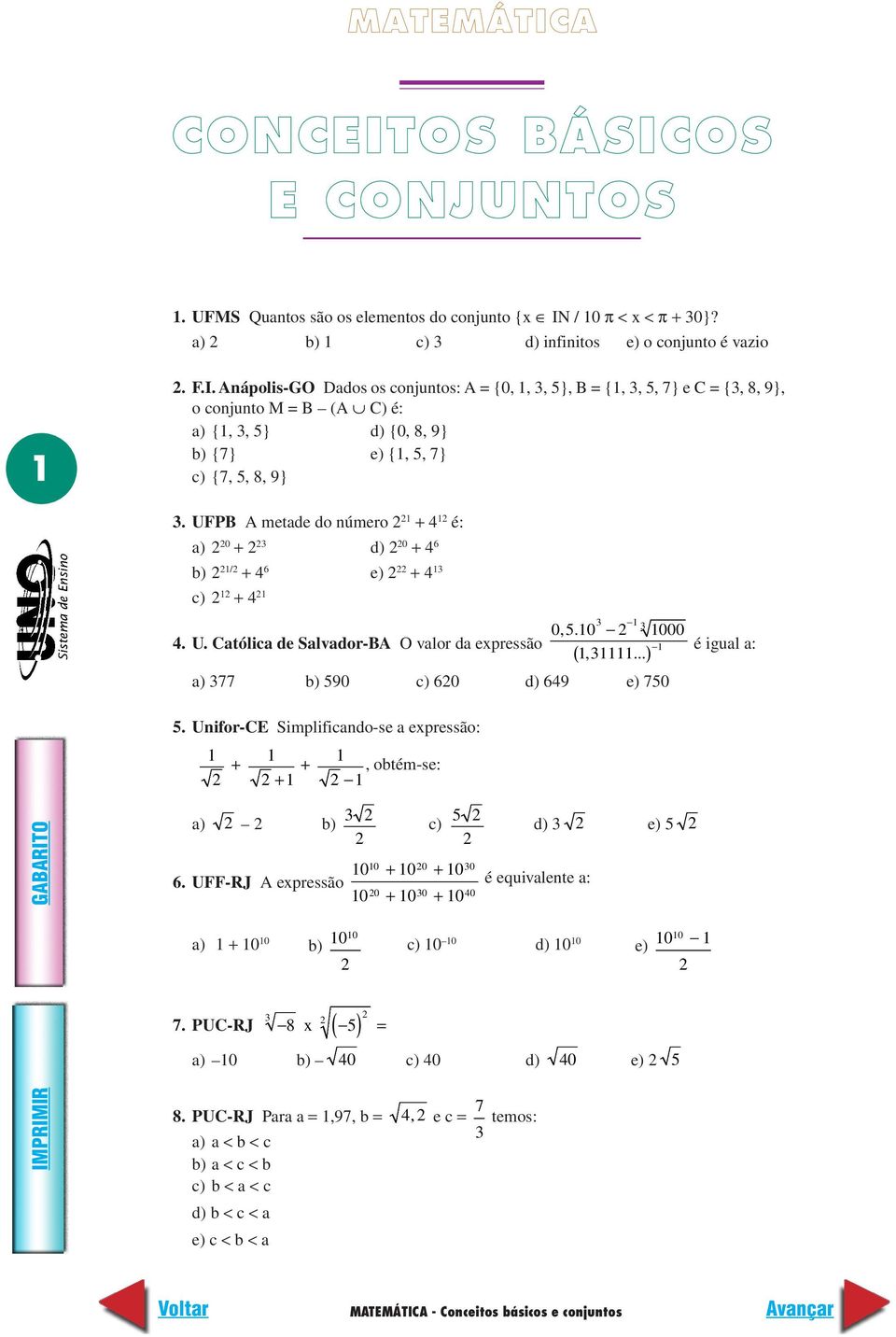 .. ) a) 77 b) 590 c) 60 d) 649 e) 750 5. Unifor-CE Simplificando-se a expressão: 1 + 1 + 1 + 1 1, obtém-se: a) b) c) 5 + + + + 10 10 10 6.