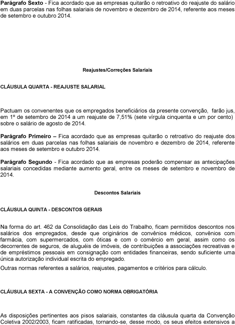 Reajustes/Correções Salariais CLÁUSULA QUARTA - REAJUSTE SALARIAL Pactuam os convenentes que os empregados beneficiários da presente convenção, farão jus, em 1º de setembro de 2014 a um reajuste de