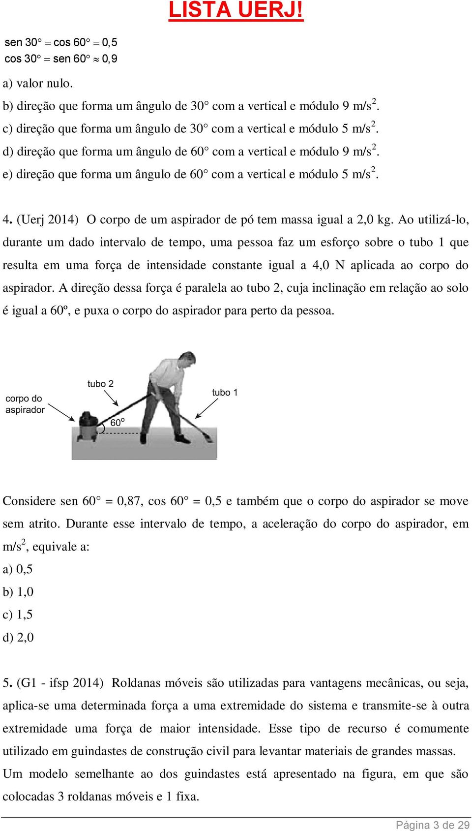 (Uerj 014) O corpo de um aspirador de pó tem massa igual a,0 kg.