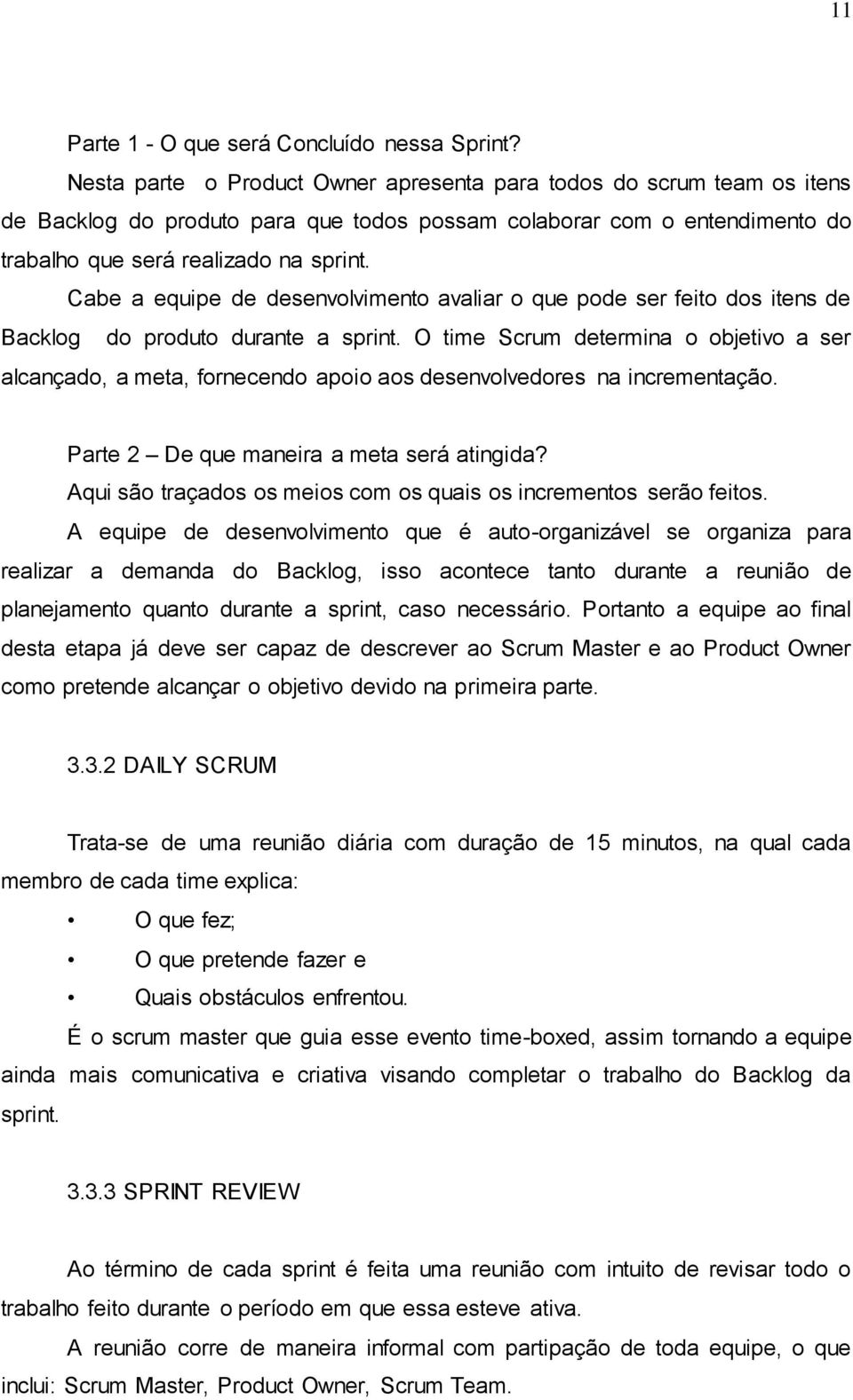 Cabe a equipe de desenvolvimento avaliar o que pode ser feito dos itens de Backlog do produto durante a sprint.