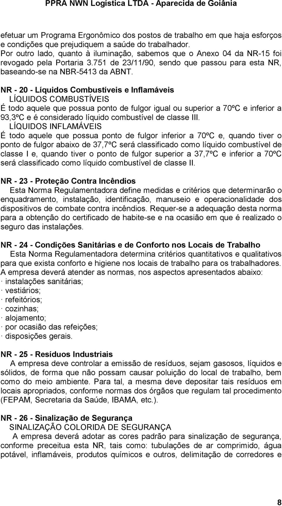 NR - 20 - Líquidos Combustíveis e Inflamáveis LÍQUIDOS COMBUSTÍVEIS É todo aquele que possua ponto de fulgor igual ou superior a 70ºC e inferior a 93,3ºC e é considerado líquido combustível de classe