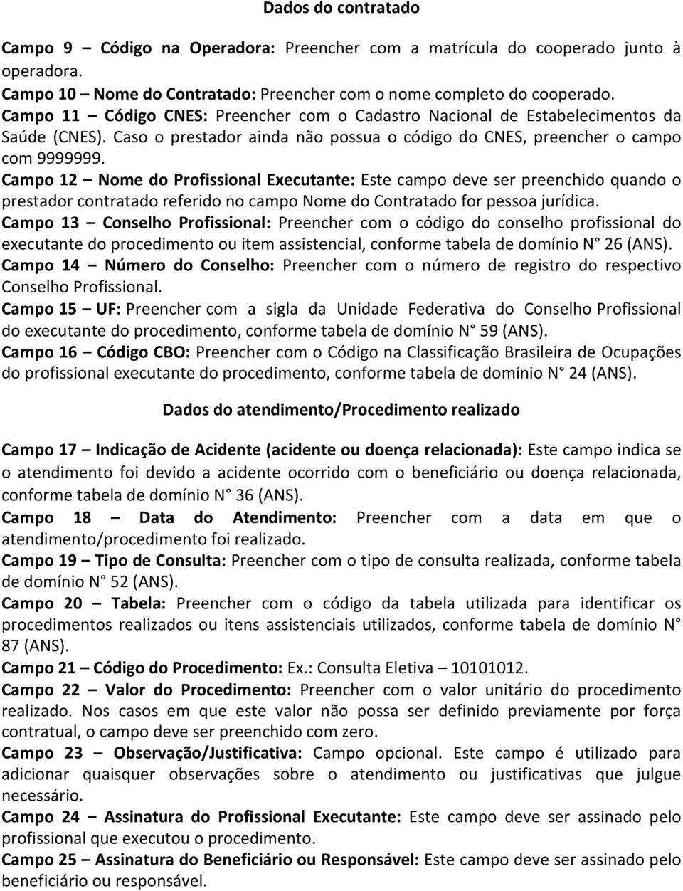 Campo 12 Nome do Profissional Executante: Este campo deve ser preenchido quando o prestador contratado referido no campo Nome do Contratado for pessoa jurídica.